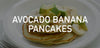 Avocado Banana Pancakes | Heart Healthy Recipes